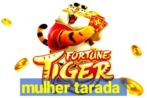 mulher tarada